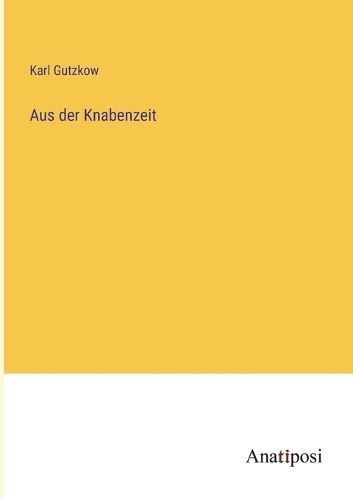 Aus Der Knabenzeit By Karl Gutzkow 9783382063504 (Paperback)