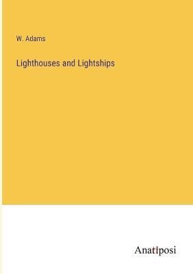 Lighthouses and Lightships By W Adams 9783382110826 (Paperback)