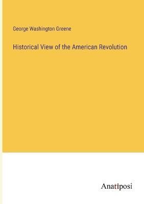 Historical View of the American Revolution By George Washington Greene