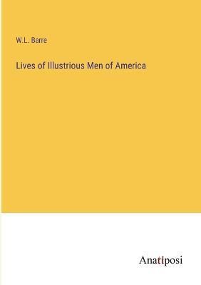 Lives of Illustrious Men of America By W L Barre 9783382309183