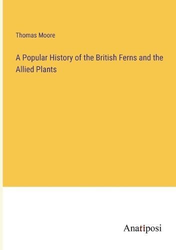 Popular History of the British Ferns and the Allied Plants By Moore