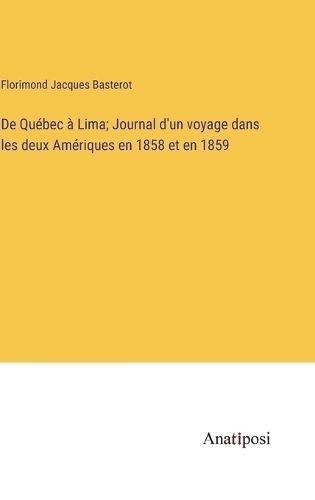 De Québec à Lima; Journal d'un voyage dans les deux Amériques en 1858 et en 1859