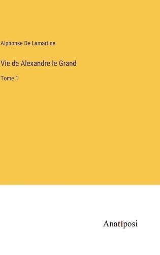 Vie de Alexandre le Grand By De Lamartine 9783382745257 (Hardback)