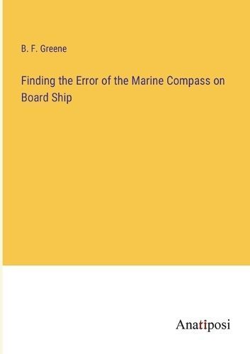 Finding the Error of the Marine Compass on Board Ship By B F Greene