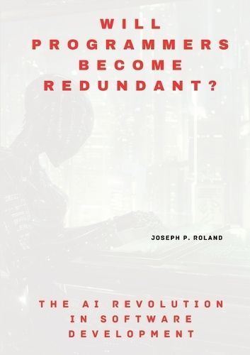 Will Programmers Become Redundant? By Joseph P Roland 9783384172471
