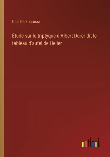?tude sur le triptyque d'Albert Durer dit le tableau d'autel de Heller