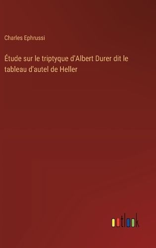 ?tude sur le triptyque d'Albert Durer dit le tableau d'autel de Heller