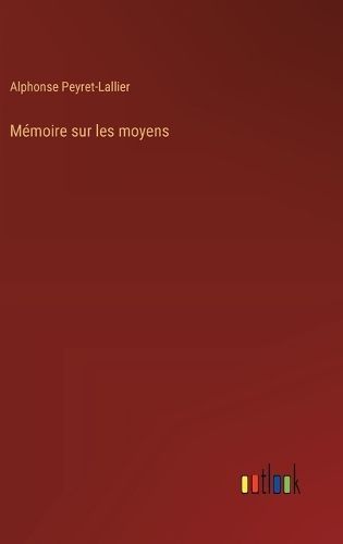 Mémoire Sur Les Moyens By Alphonse Peyret-Lallier 9783385056220