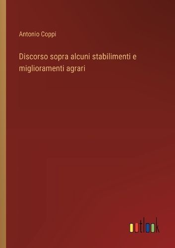 Discorso Sopra Alcuni Stabilimenti E Miglioramenti Agrari (Paperback)