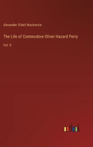 The Life of Commodore Oliver Hazard Perry 9783385116078 (Hardback)