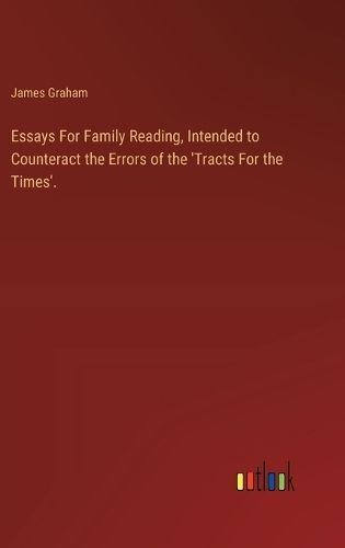 Essays For Family Reading, Intended to Counteract the Errors of the 'Tracts For the Times'.