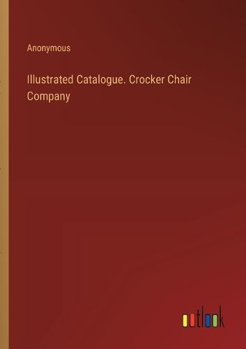 Illustrated Catalogue. Crocker Chair Company By Anonymous (Paperback)