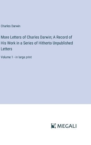 More Letters of Charles Darwin; A Record of His Work in a Series of Hitherto Unpublished Letters