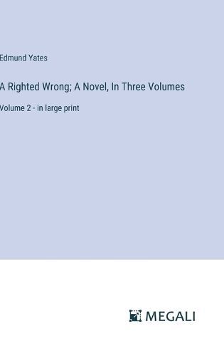 A Righted Wrong; A Novel, In Three Volumes By Edmund Yates (Hardback)