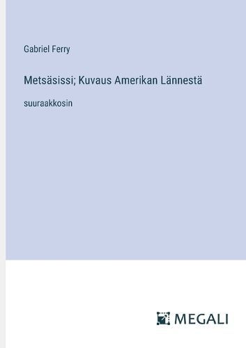 Metsäsissi; Kuvaus Amerikan Lännestä By Gabriel Ferry 9783387081046