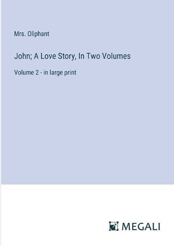 John; A Love Story, In Two Volumes By Oliphant 9783387096422