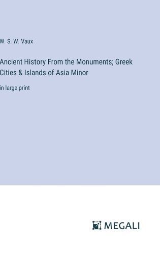 Ancient History From the Monuments; Greek Cities & Islands of Asia Minor