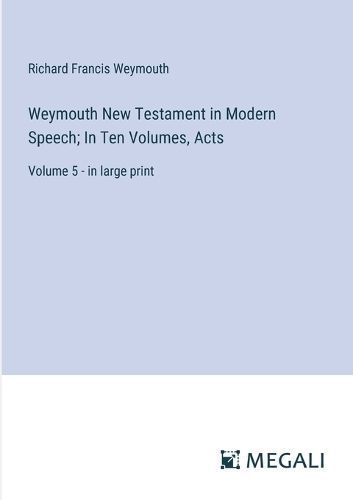 Weymouth New Testament in Modern Speech; In Ten Volumes, Acts