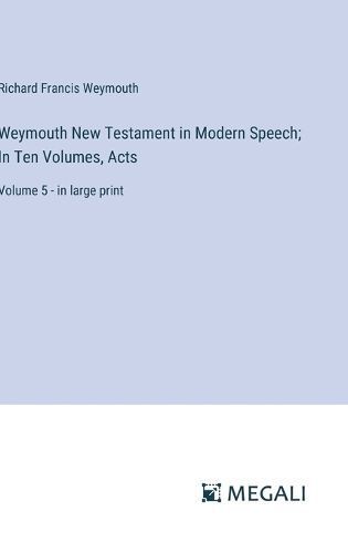 Weymouth New Testament in Modern Speech; In Ten Volumes, Acts
