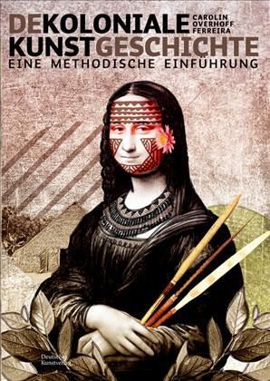 Dekoloniale Kunstgeschichte By Carolin Overhoff Ferreira 9783422987586