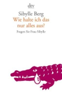Wie halte ich das nur alles aus? By Sibylle Berg 9783423144063
