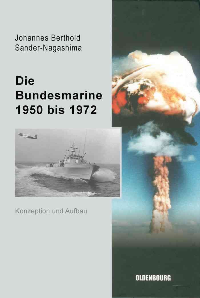 Die Bundesmarine 1955 bis 1972 By Sander-Nagashima, Johannes Berthold
