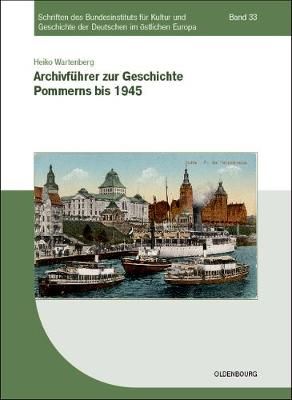 Archivführer zur Geschichte Pommerns bis 1945 By Wartenberg, Heiko