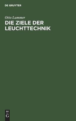 Die Ziele der Leuchttechnik By Lummer, Otto 9783486733938 (Hardback)