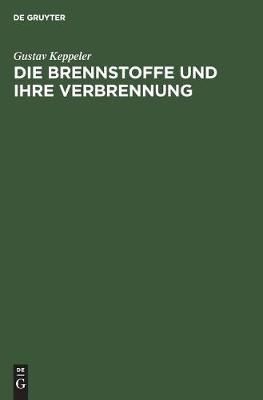 Die Brennstoffe und ihre Verbrennung By Keppeler, Gustav 9783486748581