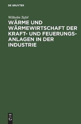 Wärme und Wärmewirtschaft der Kraft- und Feuerungs-Anlagen in der Industrie