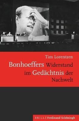 Bonhoeffers Widerstand Im Gedachtnis Der Nachwelt By Tim Lorentzen