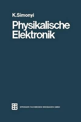 Physikalische Elektronik By Prof. Dr. Ing., Dr. rer. nat. K. Simonyi