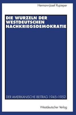 Die Wurzeln Der Westdeutschen Nachkriegsdemokratie 9783531124780