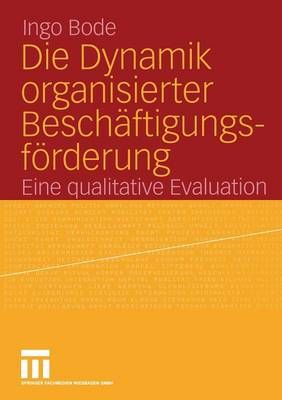 Die Dynamik Organisierter Beschäftigungsförderung By Ingo Bode