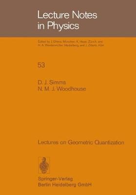 Lectures on Geometric Quantization By D.J. Simms, N.M.J. Woodhouse