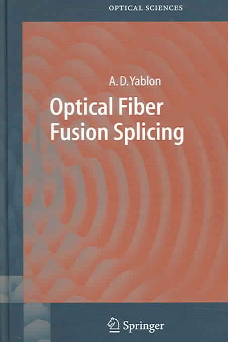 Optical Fiber Fusion Splicing By Andrew D. Yablon 9783540231042