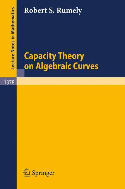 Capacity Theory on Algebraic Curves By Robert S. Rumely 9783540514107