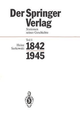 Der Springer-Verlag : Stationen Seiner Geschichte Teil I: 1842-1945
