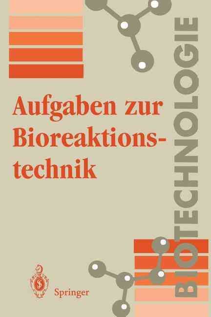 Aufgaben zur Bioreaktionstechnik : Für Studenten der Biotechnologie, der Lebensmitteltechnik, des Wasserwesens, der Abwasser- und Umwelttechnik