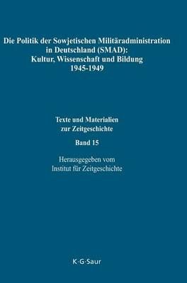 Die Politik der Sowjetischen Militäradministration in Deutschland (SMAD): Kultur, Wissenschaft und Bildung 1945-1949