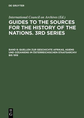 Guides to the Sources for the History of the Nations. 3rd Series, Band 8, Quellen zur Geschichte Afrikas, Asiens und Ozeaniens im ...