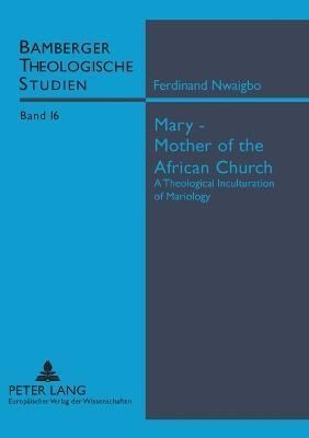 Mary - Mother of the African Church A Theological Inculturation of Mariology