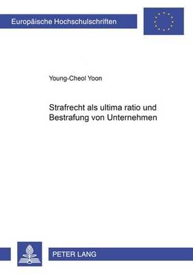 Strafrecht ALS "Ultima Ratio" Und Bestrafung Von Unternehmen