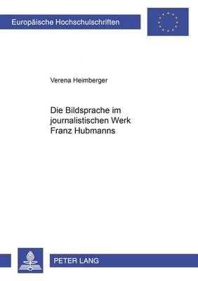 Die Bildsprache Im Journalistischen Werk Franz Hubmanns 9783631504499