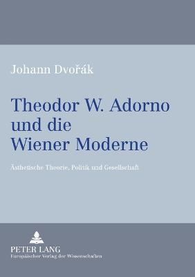 Theodor W. Adorno Und Die Wiener Moderne By Johann Dvorak (Paperback)