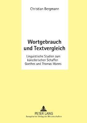 Wortgebrauch und Textvergleich; Linguistische Studien zum künstlerischen Schaffen Goethes und Thomas Manns