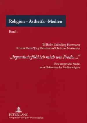 Irgendwie fühl ich mich wie Frodo...!; Eine empirische Studie zum Phänomen der Medienreligion