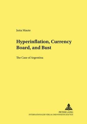 Hyperinflation, Currency Board, and Bust By Jutta Maute 9783631556085