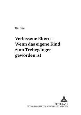 Verlassene Eltern - Wenn Das Eigene Kind Zum Trebeganger Geworden Ist