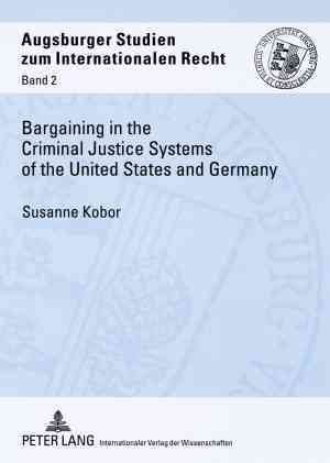Bargaining in the Criminal Justice Systems of the United States and Germany